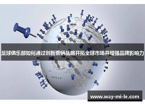 足球俱乐部如何通过创新营销战略开拓全球市场并增强品牌影响力