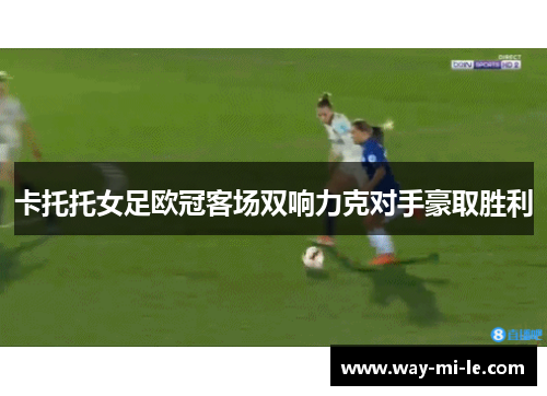 卡托托女足欧冠客场双响力克对手豪取胜利
