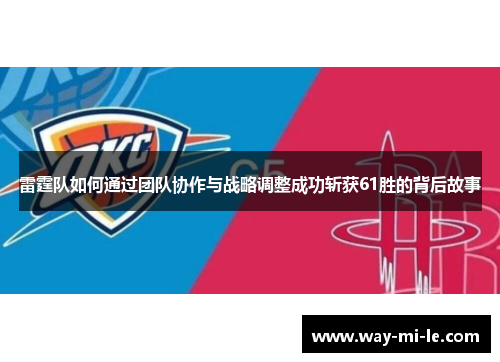 雷霆队如何通过团队协作与战略调整成功斩获61胜的背后故事
